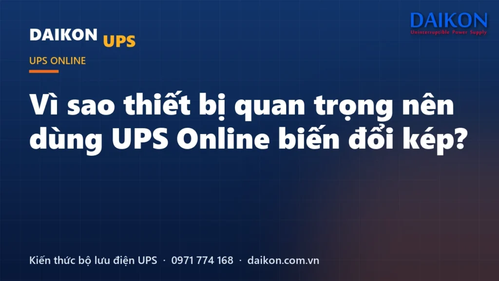 Vì sao thiết bị quan trọng nên dùng UPS Online biến đổi kép?
