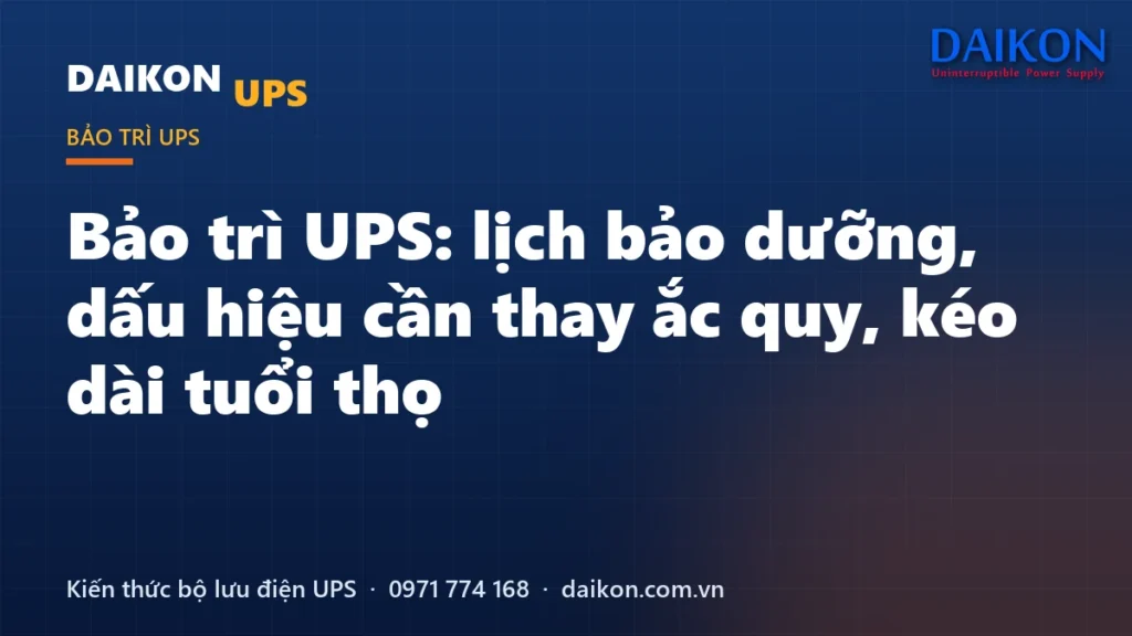 Bảo trì UPS: lịch bảo dưỡng, dấu hiệu cần thay ắc quy và cách kéo dài tuổi thọ